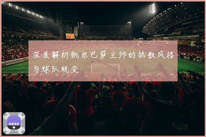 深度解析凯尔巴萨主帅的执教风格与球队蜕变