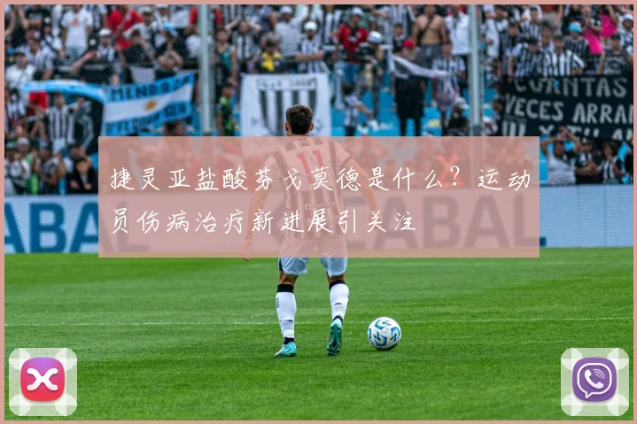 捷灵亚盐酸芬戈莫德是什么？运动员伤病治疗新进展引关注